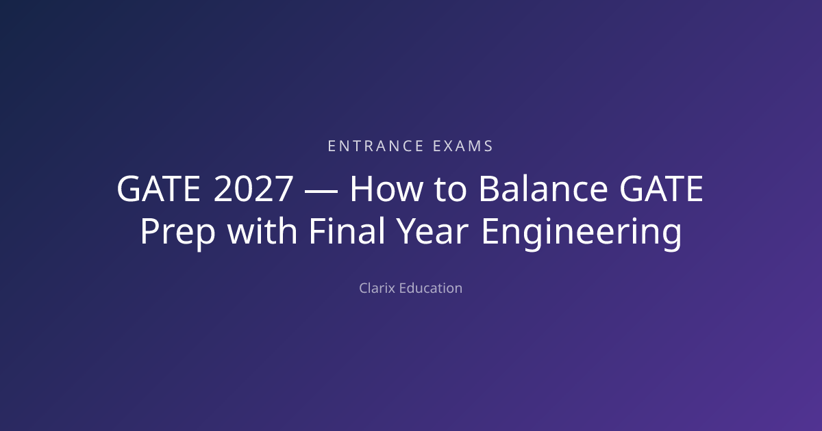 GATE 2027 — How to Balance GATE Prep with Final Year Engineering