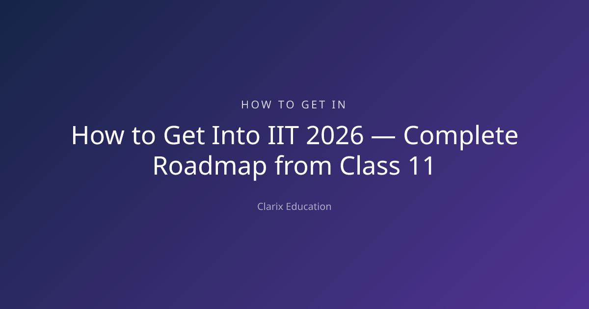 How to Get Into IIT 2026 — Complete Roadmap from Class 11